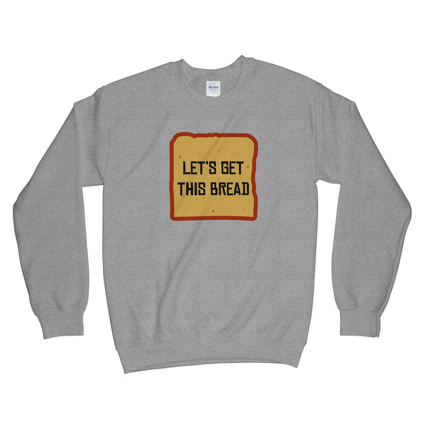 Lets Get This Bread Sweatshirt Let's Get This Bread Sweatshirt