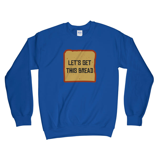Lets Get This Bread Sweatshirt Let's Get This Bread Sweatshirt