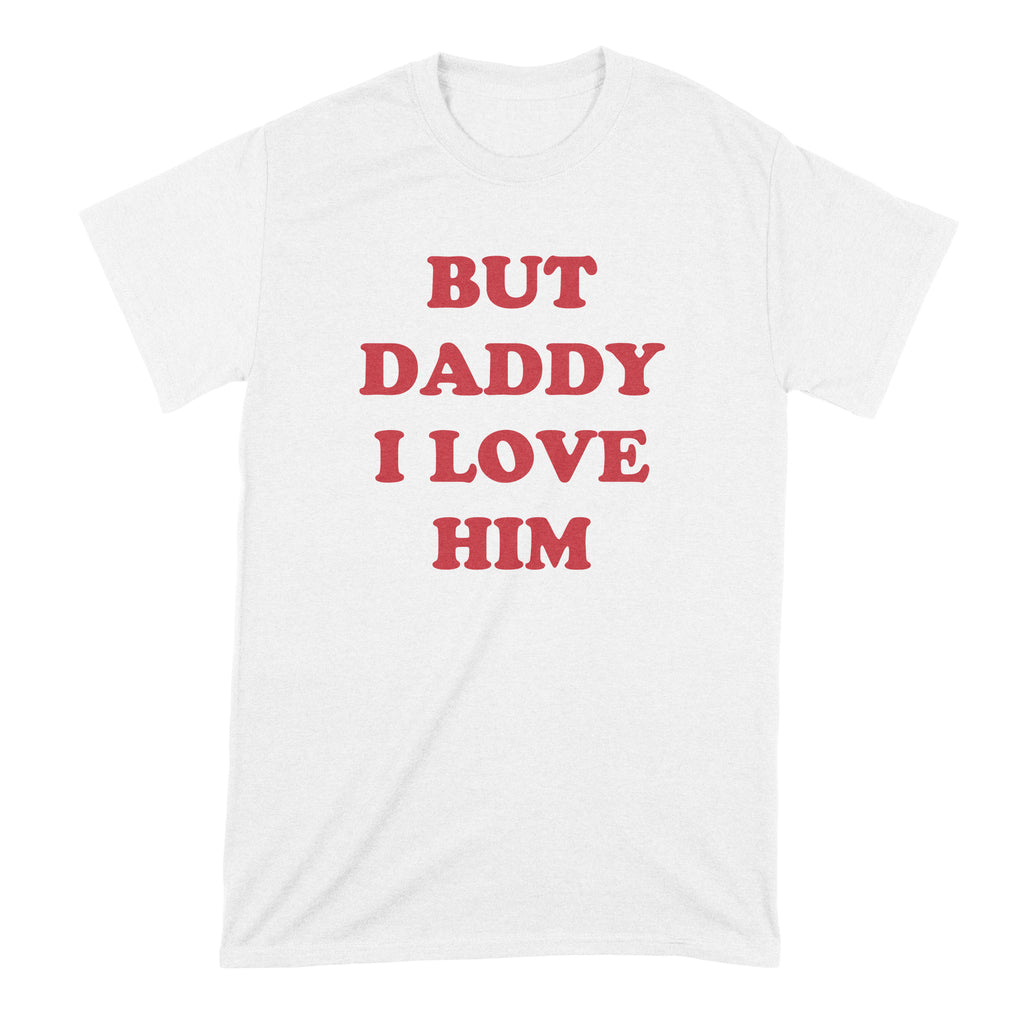 But Daddy I Love Him T Shirt