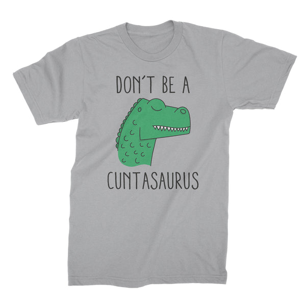 Cuntasaurus Shirt Dont Be A Cuntasaurus Shirt