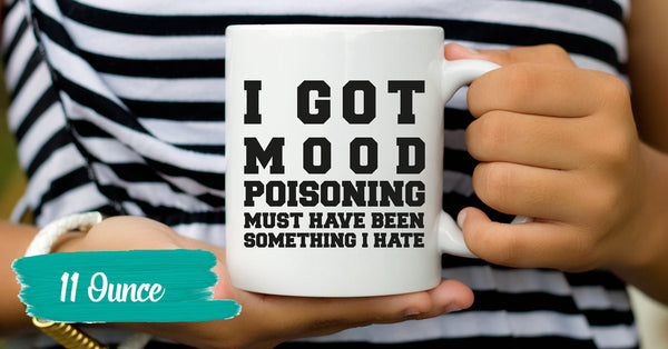 I Got Mood Poisoning Must Have Been Something I Hate - Coffee Mugs
