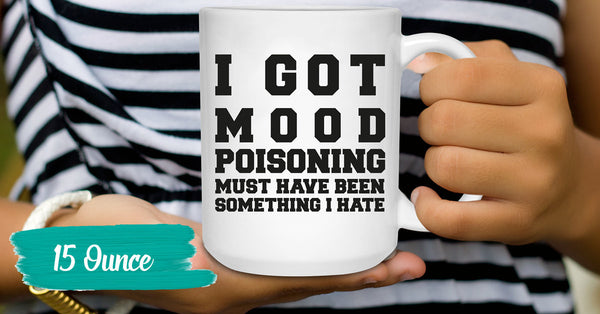 I Got Mood Poisoning Must Have Been Something I Hate - Coffee Mugs