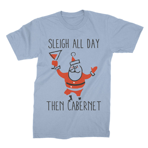 Sleigh All Day Then Cabernet Shirt Christmas Party T-Shirt Funny Xmas Wine Tee